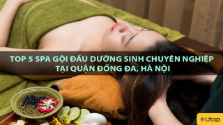 Top 5 spa gội đầu dưỡng sinh chuyên nghiệp tại quận Đống Đa, Hà Nội