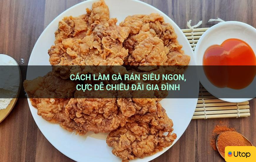 Cách làm gà rán siêu ngon, cực dễ chiêu đãi gia đình