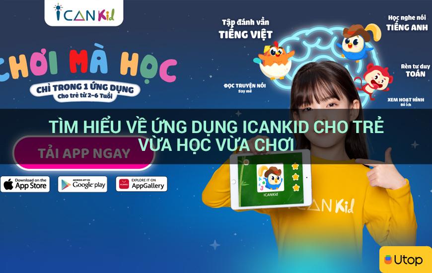 Tìm hiểu về ứng dụng Icankid cho trẻ vừa học vừa chơi