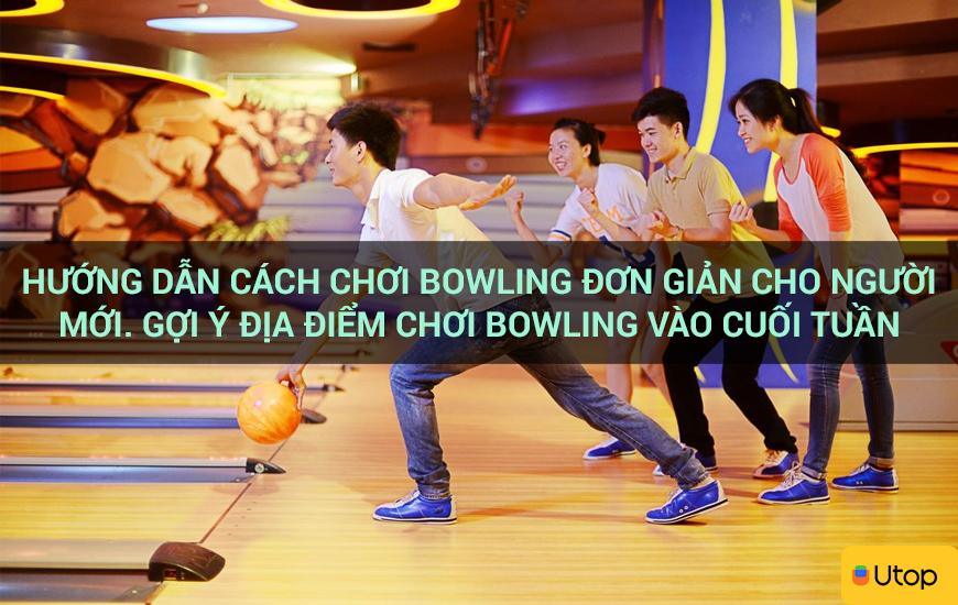 Hướng dẫn cách chơi bowling đơn giản cho người mới. Gợi ý địa điểm chơi bowling vào cuối tuần