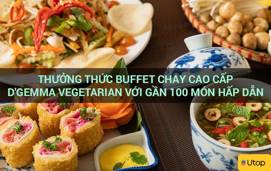 Thưởng thức buffet chay cao cấp D'Gemma Vegetarian với gần 100 món hấp dẫn