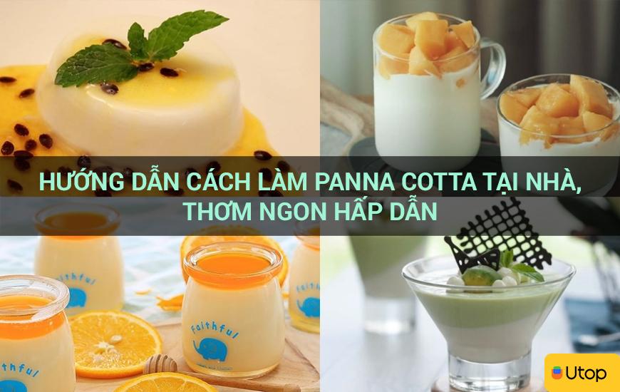 Hướng dẫn cách làm panna cotta tại nhà, thơm ngon hấp dẫn