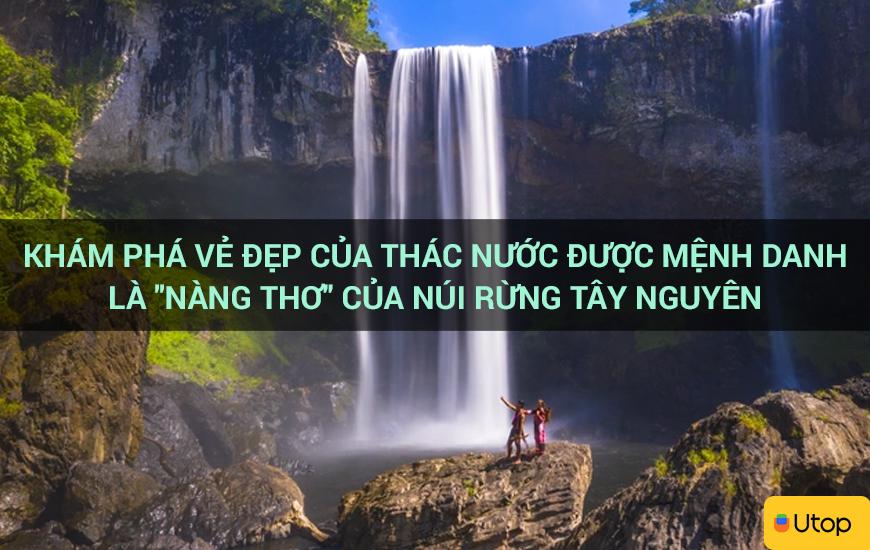 Khám phá vẻ đẹp của thác nước được mệnh danh là "nàng thơ" của núi rừng Tây Nguyên