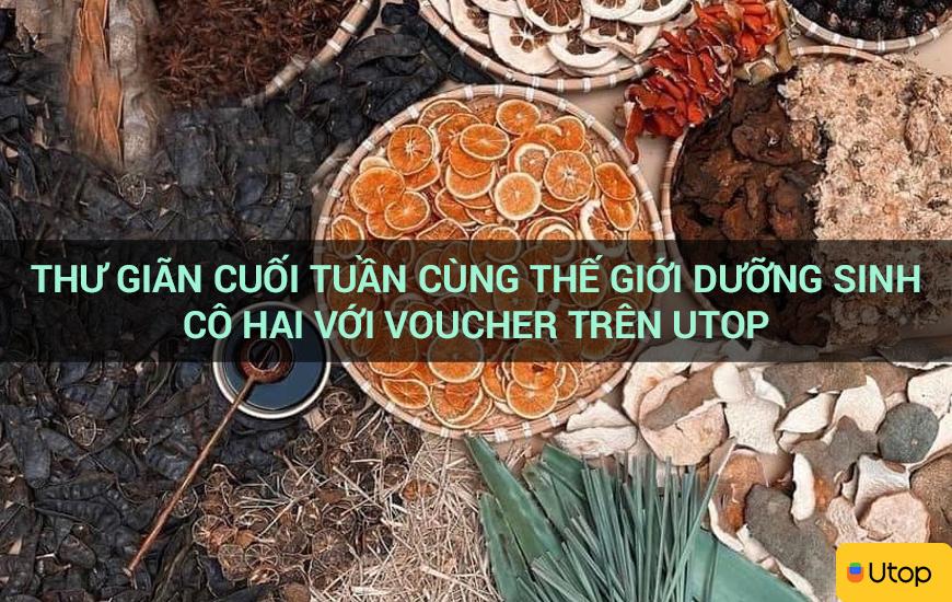 Thư giãn cuối tuần cùng thế giới dưỡng sinh Cô Hai với voucher trên Utop