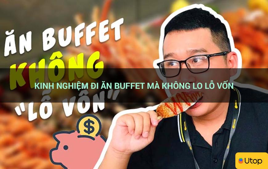 Kinh nghiệm đi ăn buffet mà không lo lỗ vốn