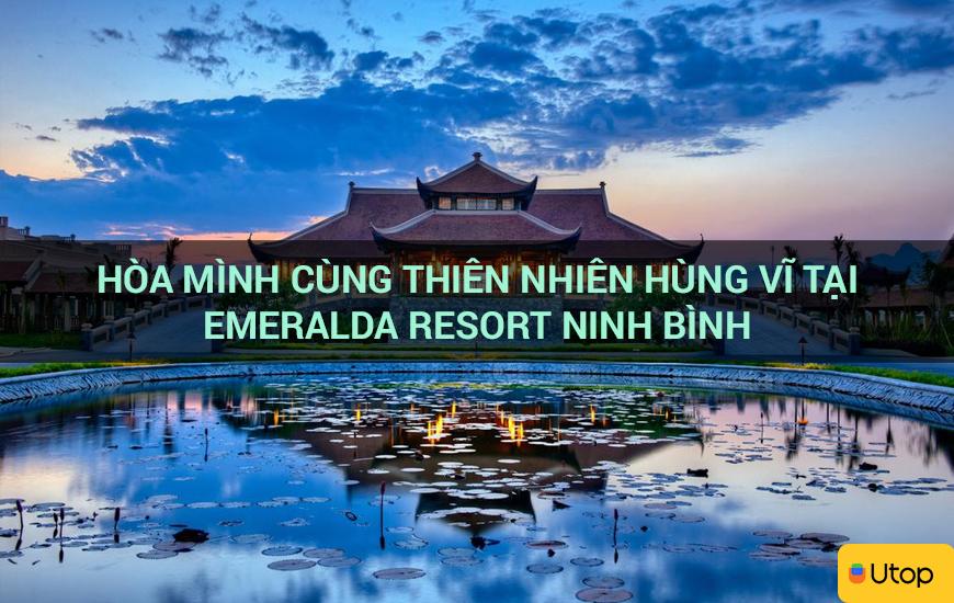 Hòa mình cùng thiên nhiên hùng vĩ tại Emeralda Resort Ninh Bình