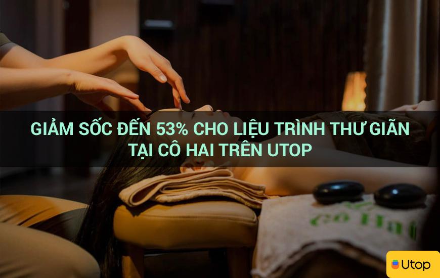 Giảm sốc đến 53% cho liệu trình thư giãn tại Cô Hai trên Utop