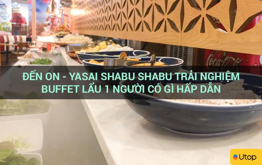 Đến On - Yasai Shabu Shabu trải nghiệm buffet lẩu 1 người có gì hấp dẫn