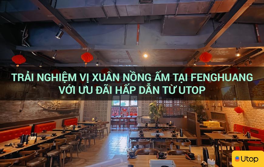 Trải nghiệm vị xuân nồng ấm tại Fenghuang với ưu đãi hấp dẫn từ Utop