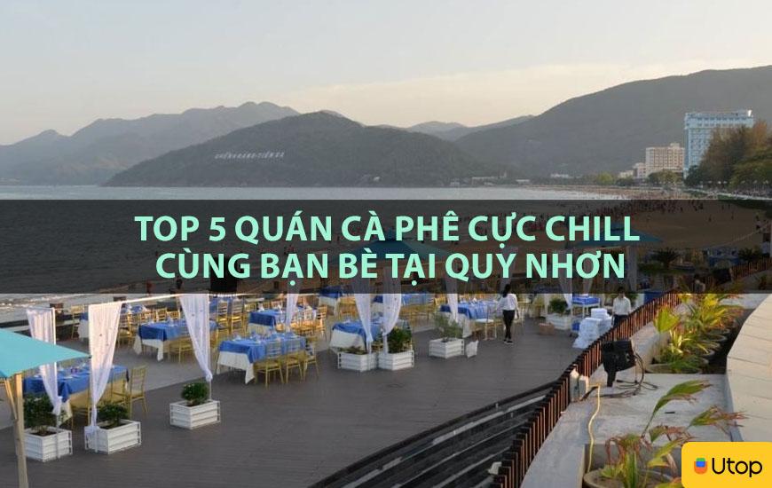 TOP 5 QUÁN CÀ PHÊ CỰC CHILL CÙNG BẠN BÈ TẠI QUY NHƠN
