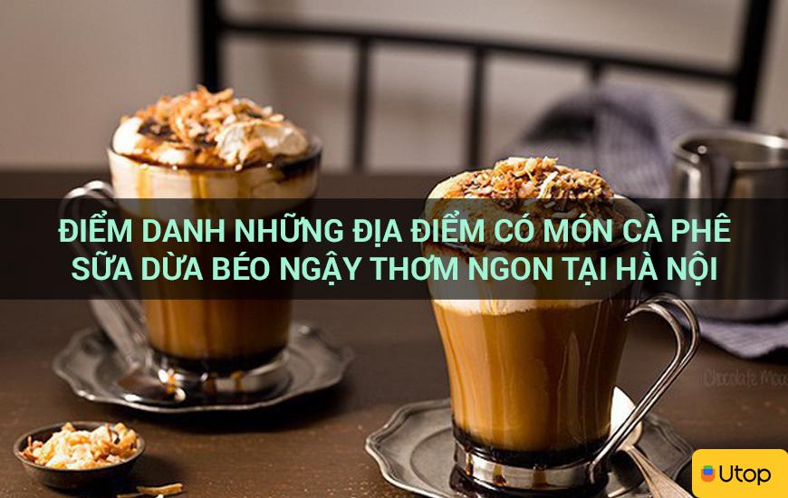 Điểm danh những địa điểm có món cà phê sữa dừa béo ngậy thơm ngon tại Hà Nội