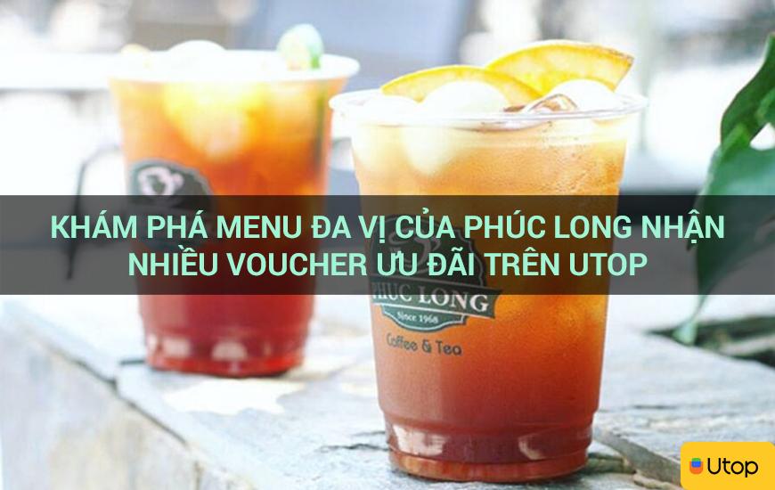 Khám phá menu đa vị của Phúc Long nhận nhiều voucher ưu đãi trên Utop