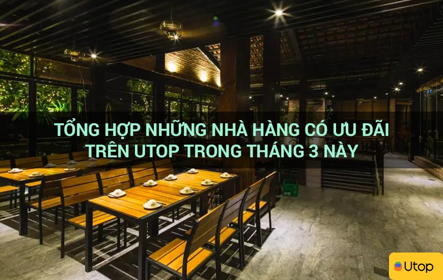 Tổng hợp những nhà hàng có ưu đãi trên Utop trong tháng 3 này