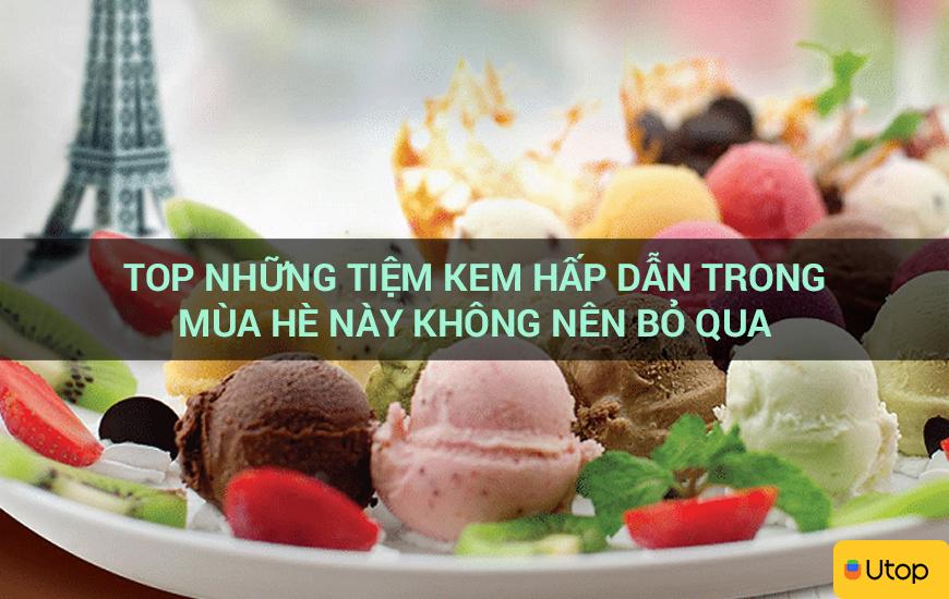 Top những tiệm kem hấp dẫn trong mùa hè này không nên bỏ qua