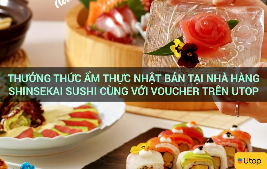 Thưởng thức ẩm thực Nhật Bản tại nhà hàng Shinsekai Sushi cùng với voucher trên Utop