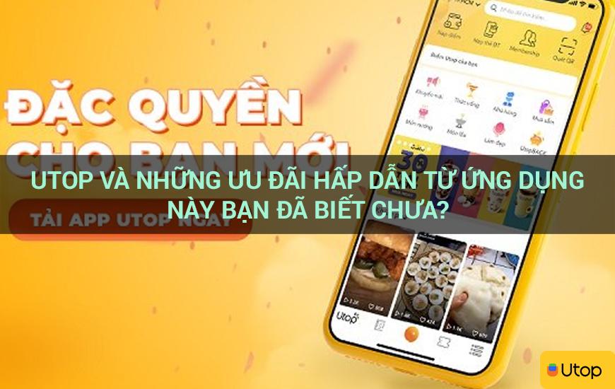 Utop và những ưu đãi hấp dẫn từ ứng dụng này bạn đã biết chưa?