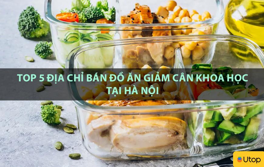 Top 5 địa chỉ bán đồ ăn giảm cân khoa học tại Hà Nội
