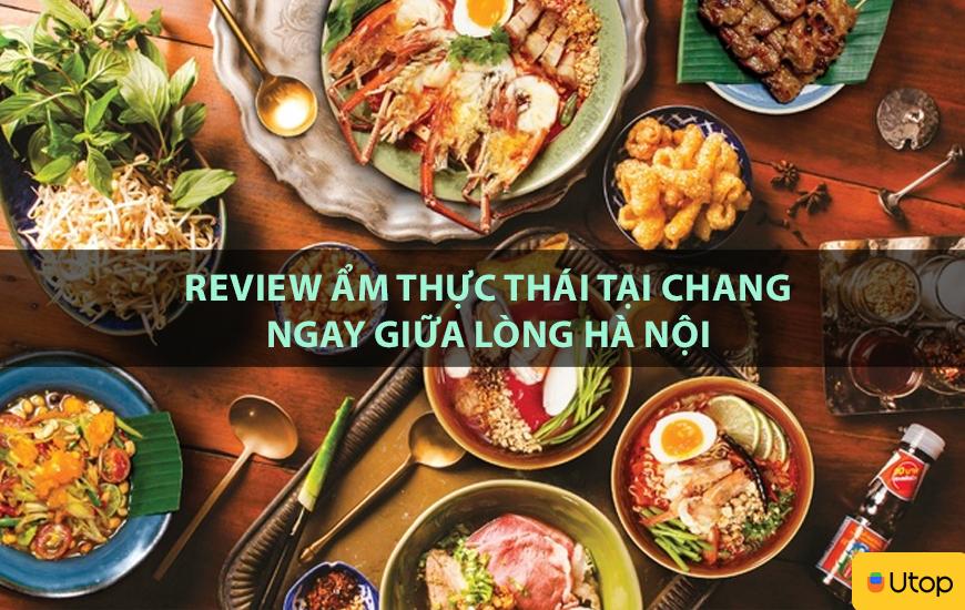 Review ẩm thực Thái tại Chang ngay giữa lòng Hà Nội