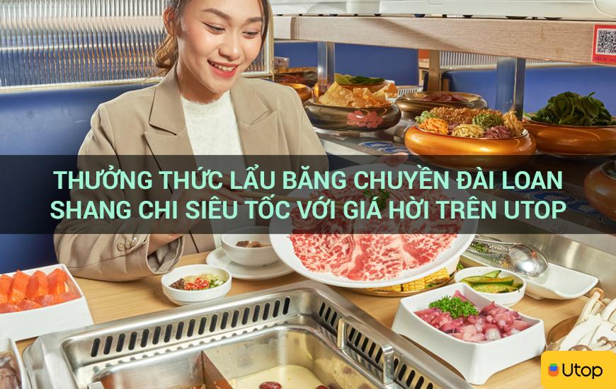 Thưởng thức lẩu băng chuyền Đài Loan Shang Chi siêu tốc với giá hời trên Utop