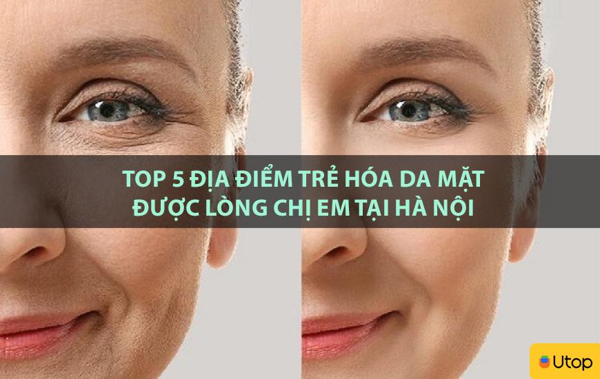 Top 5 địa điểm trẻ hóa da mặt được lòng chị em tại Hà Nội
