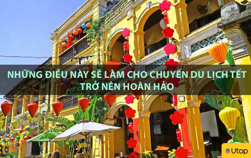 Những điều này sẽ làm cho chuyến du lịch tết trở nên hoàn hảo
