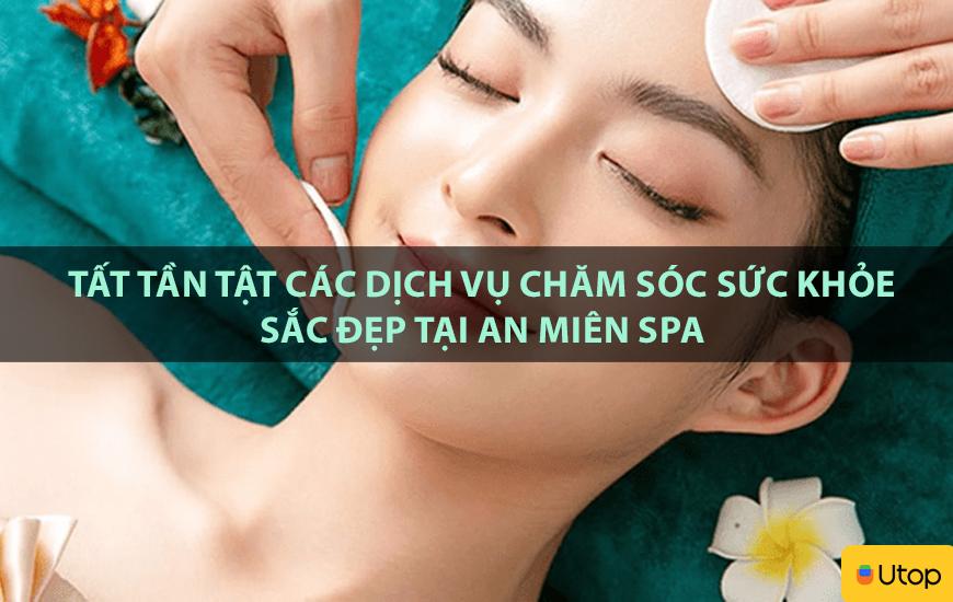 Tất tần tật các dịch vụ chăm sóc sức khỏe sắc đẹp tại An Miên Spa
