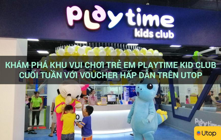 Khám phá khu vui chơi trẻ em Playtime Kid Club cuối tuần với voucher hấp dẫn trên Utop