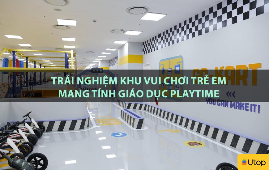 Trải nghiệm khu vui chơi trẻ em mang tính giáo dục Playtime