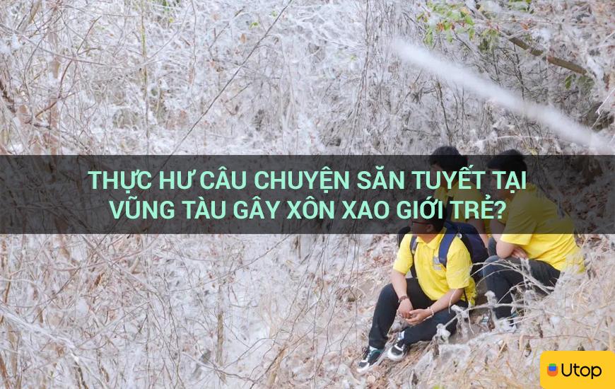 Thực hư câu chuyện săn tuyết tại Vũng Tàu gây xôn xao giới trẻ?