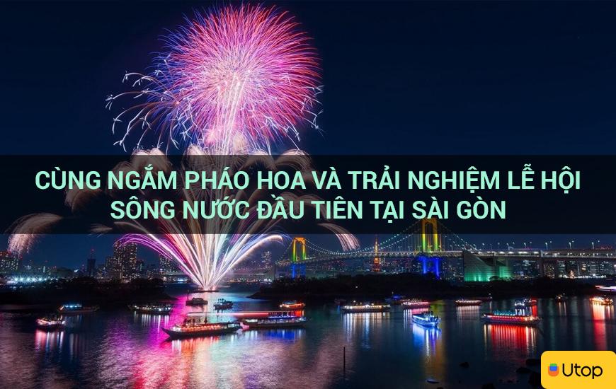 Cùng ngắm pháo hoa và trải nghiệm lễ hội sông nước đầu tiên tại Sài gòn