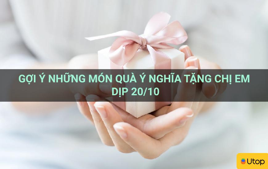 Gợi ý những món quà ý nghĩa tặng chị em dịp 20/10