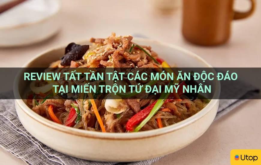 Review tất tần tật các món ăn độc đáo tại Miến Trộn Tứ Đại Mỹ Nhân