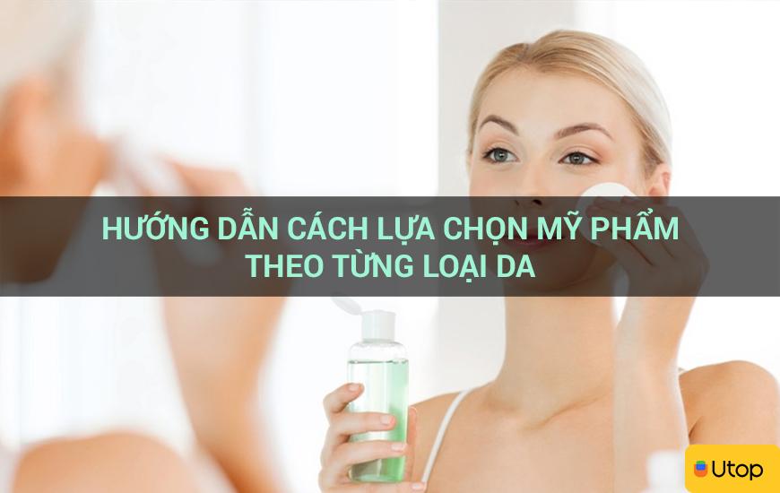 Hướng dẫn cách lựa chọn mỹ phẩm theo từng loại da