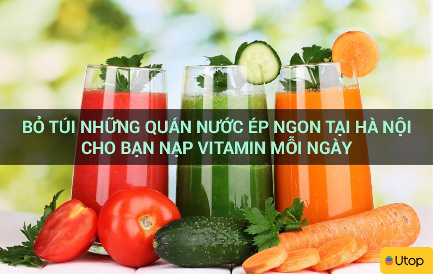 Bỏ túi những quán nước ép ngon tại Hà Nội cho bạn nạp vitamin mỗi ngày