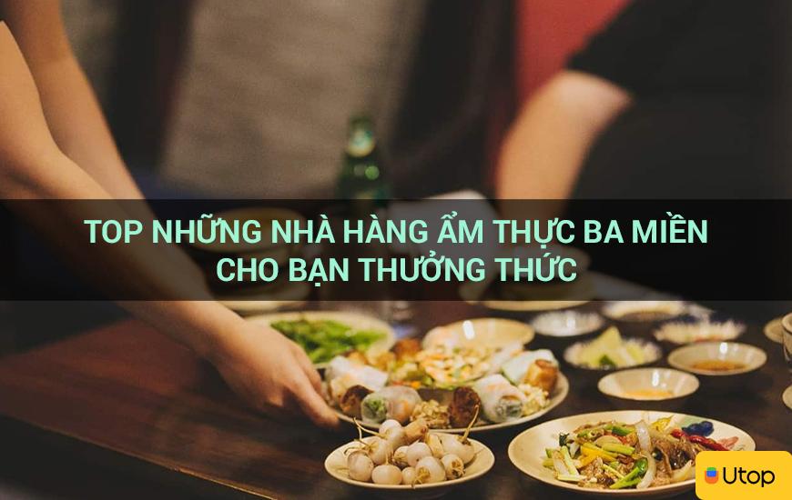 Top những nhà hàng ẩm thực ba miền cho bạn thưởng thức