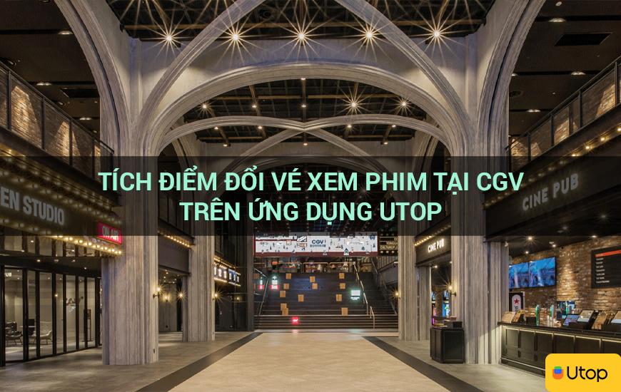 Tích điểm đổi vé xem phim tại CGV trên ứng dụng Utop