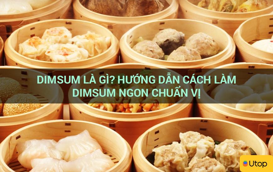 Dimsum là gì? Hướng dẫn cách làm dimsum ngon chuẩn vị