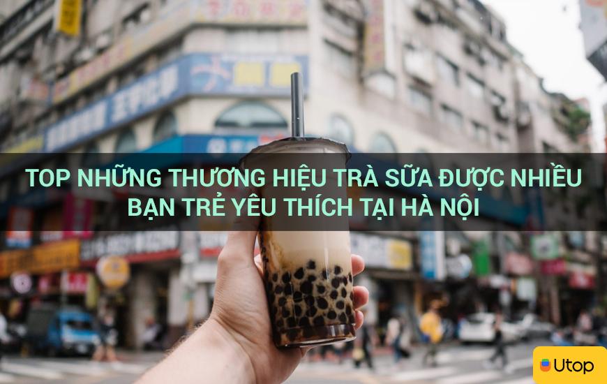 Top những thương hiệu trà sữa được nhiều bạn trẻ yêu thích tại Hà Nội