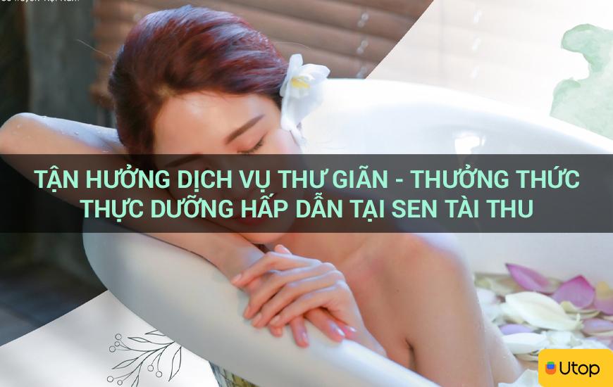 Tận hưởng dịch vụ thư giãn - Thưởng thức thực dưỡng hấp dẫn tại Sen Tài Thu