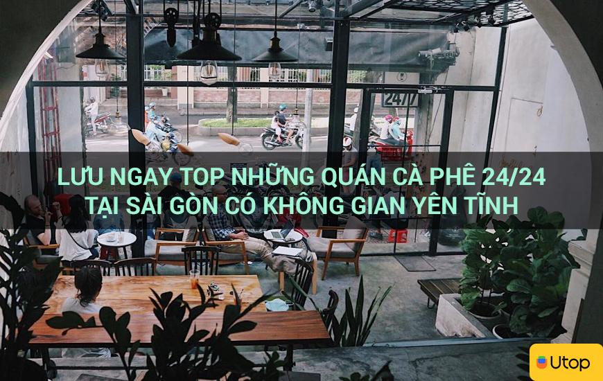 Lưu ngay top những quán cà phê 24/24 tại Sài Gòn có không gian yên tĩnh