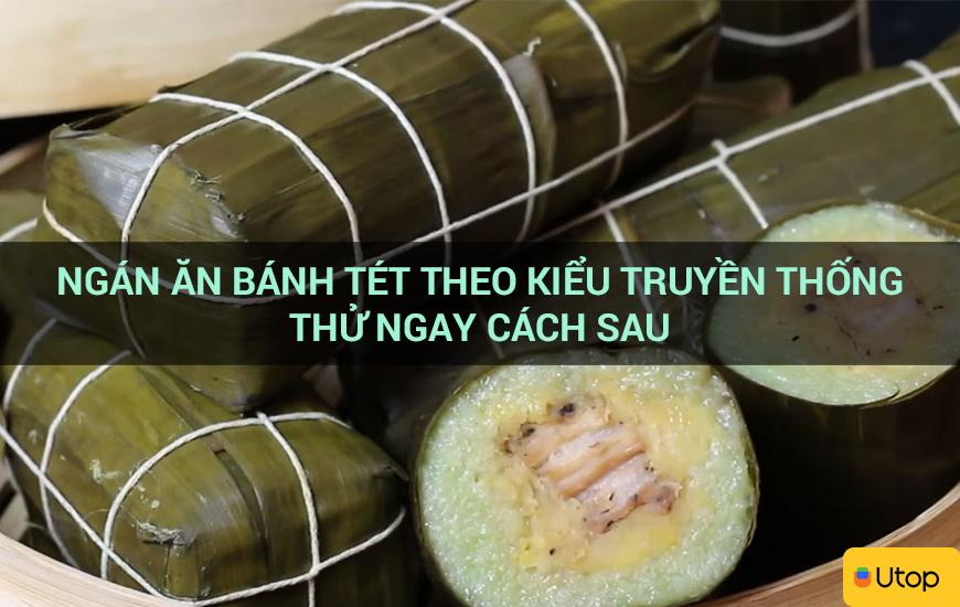 Ngán ăn bánh tét theo kiểu truyền thống thử ngay cách sau