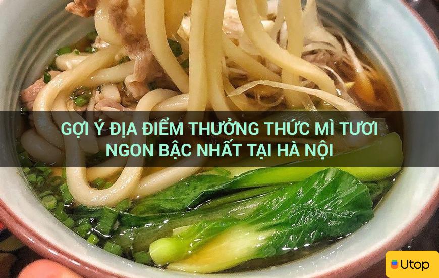 GỢI Ý ĐỊA ĐIỂM THƯỞNG THỨC MÌ TƯƠI NGON BẬC NHẤT TẠI HÀ NỘI