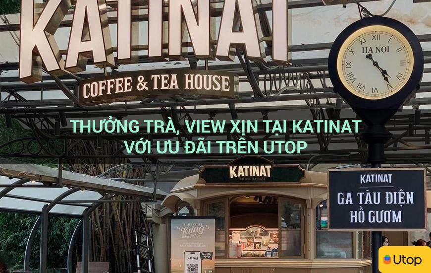 Thưởng trà, view xịn tại Katinat với ưu đãi trên Utop