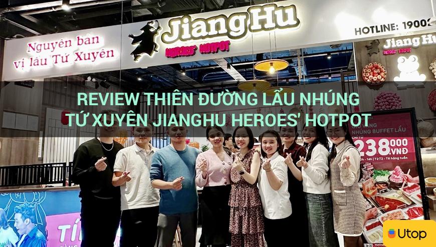 Review thiên đường lẩu nhúng Tứ Xuyên JiangHu Heroes' Hotpot