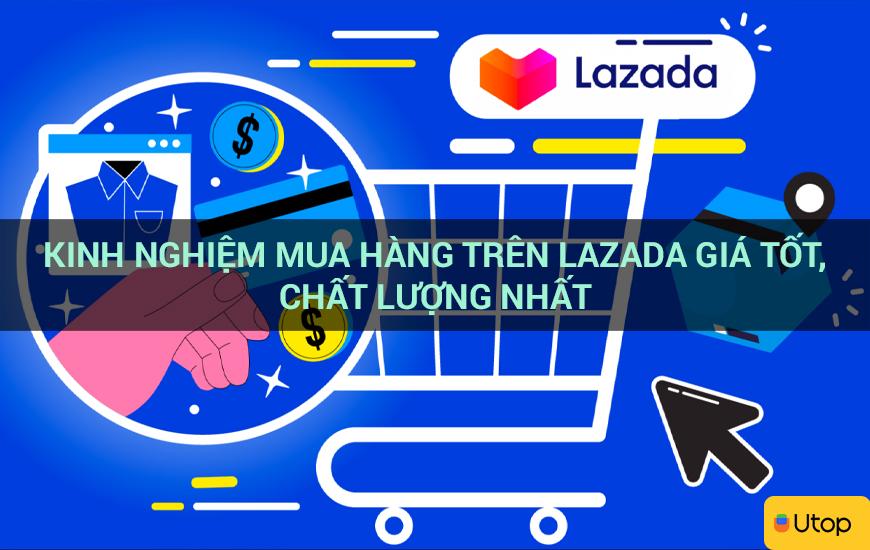 Kinh nghiệm mua hàng trên Lazada giá tốt, chất lượng nhất