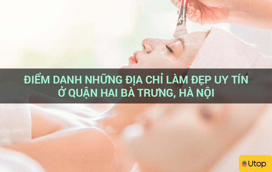 Điểm danh những địa chỉ làm đẹp uy tín ở quận Hai Bà Trưng, Hà Nội