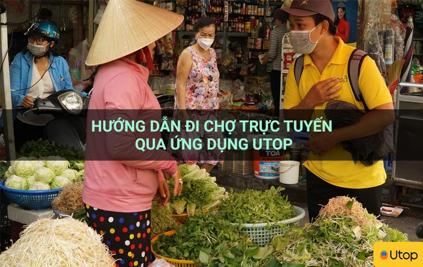 Hướng dẫn đi chợ trực tuyến qua ứng dụng Utop
