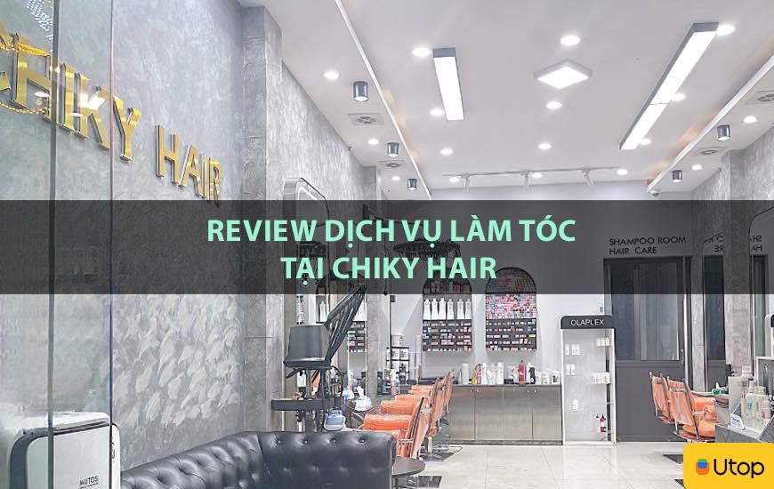 Review dịch vụ làm tóc tại Chiky Hair
