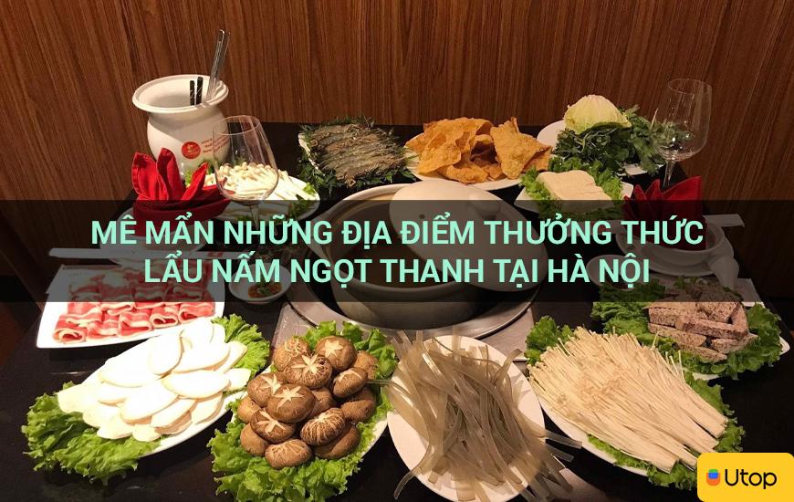 Mê mẩn những địa điểm thưởng thức lẩu nấm ngọt thanh tại Hà Nội