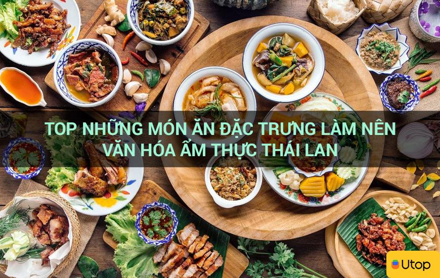 Top những món ăn đặc trưng làm nên văn hóa ẩm thực Thái Lan